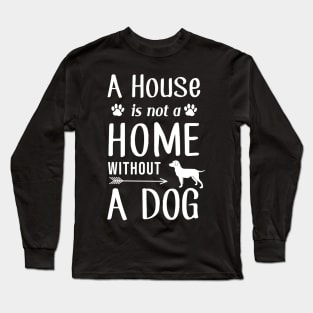 A House Is Not a Home Without a Dog Long Sleeve T-Shirt